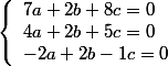 \left\lbrace\begin{array}l 7a +2b +8c = 0\\4a +2b +5c = 0\\-2a +2b -1c = 0 \end{array} \\ 
